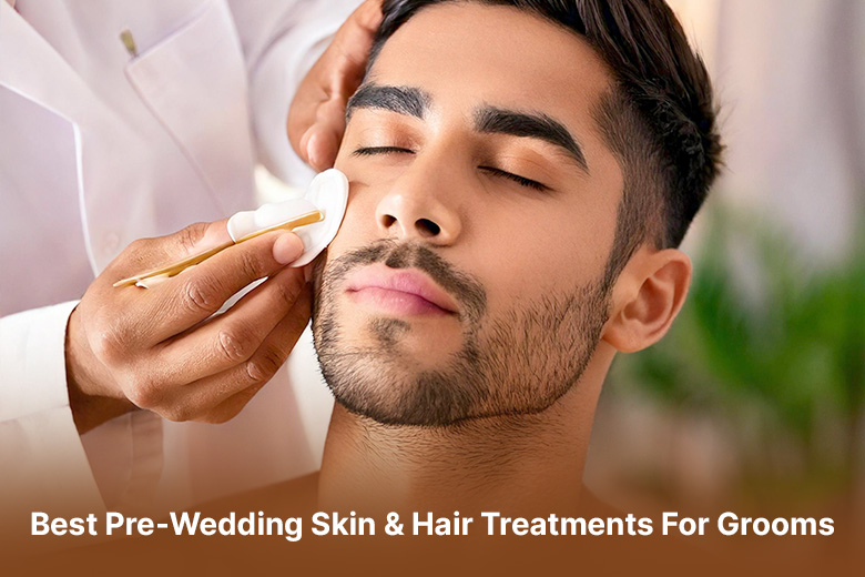 Pre-Wedding Skin & Hair Treatments for Groom in Surat